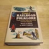 A Treasury of Railroad Folklore:  The Stories, Tall Tales, Traditions, Ballads and Songs of the American Railroad