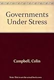 Governments Under Stress: Political Executives and Key Bureaucrats in Washington, London, and Ottawa