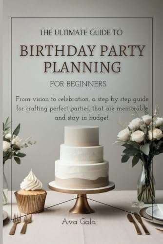 The Ultimate Birthday Party Planning: A Beginner’s Guide to Craft...