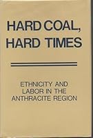Hard Coal Hard Times: Ethnicity and Labor in the Anthracite Region 0917445007 Book Cover
