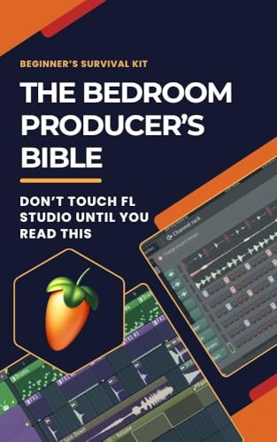 The Bedroom Producers Bible: Do Not Touch FL Studio Until