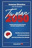 Tu Plan 2050: Invierte como una gran fortuna sin tener una gran fortuna (Inversión)
