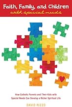 Faith, Family, and Children with Special Needs: How Catholic Parents and Their Kids with Special Needs Can Develop a Richer Spiritual Life
