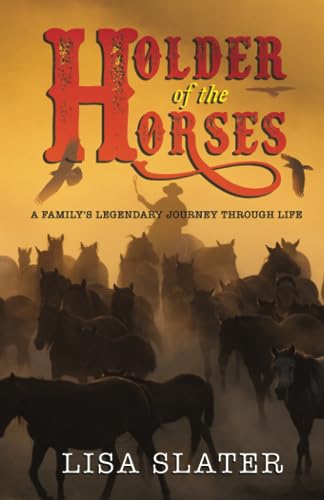 HOLDER OF THE HORSES: A FAMILY'S LEGENDARY JOURNEY THROUGH LIFE