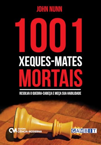 1001 XEQUES-MATES MORTAIS-RESOLVA O QUEBRA-CABEÇA E MEÇA SUA HABILIDADE
