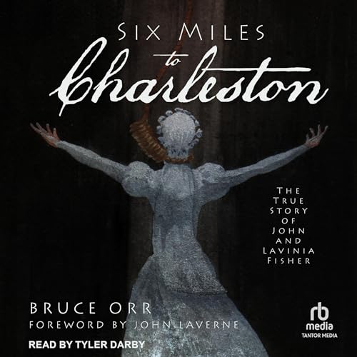 Six Miles to Charleston: The True Story of John and Lavinia Fisher by Bruce Orr, John LaVerne - foreword episode artwork