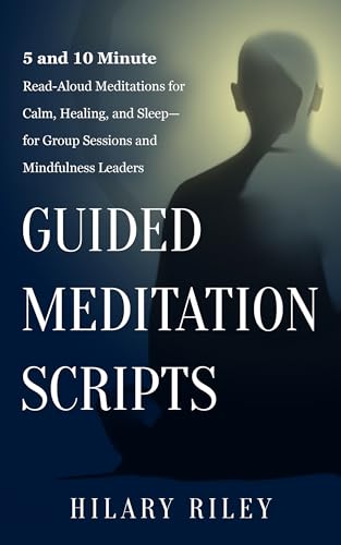 Guided Meditation Scripts: 5 and 10 Minute Read-Aloud Meditations for