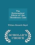 The Ecclesiastical Edicts of the Theodosian Code - Scholar's Choice Edition