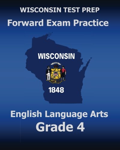 WISCONSIN TEST PREP Forward Exam Practice English Language Arts Grade 4: Covers Reading, Writing, Language, and Research WISCONSIN TEST PREP Forward Exam Practice English Language Arts Grade 4: Covers Reading, Writing, Language, and Research