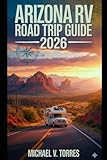 Arizona RV Road Trip Guide 2026: An Interactive Manual to Desert Drives, Hidden Gems, Boondocking Spots & Campgrounds in the Grand Canyon State