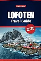 Lofoten Travel Guide 2025: Explore Norway’s Scenic Routes, Outdoor Adventures, and Local Culture with Practical Tips and Itineraries for Your Vacation B0F5NPGRFW Book Cover