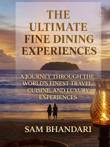 The Ultimate Fine Dining Experiences: A Journey Through the World's Finest Travel, Cuisine, and Luxury Experiences