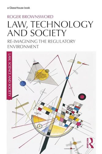 Law, Technology And Society: Reimagining The Regulatory Environment (Law, Science And Society)