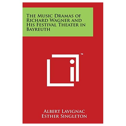 The Music Dramas of Richard Wagner and His Festival Theater in Bayreuth