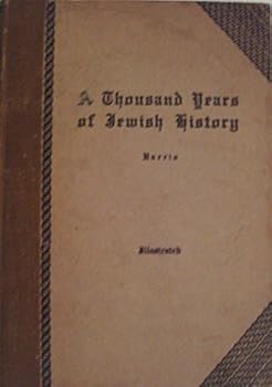 A Thousand Years of Jewish History from the Days of Alexander theGreat to the Moslem Conquest of Spain. Tenth Edition