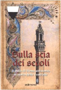Vedi scheda su Amazon Sulla scia dei secoli. Il Palio di Siena attraverso la storia delle contrade