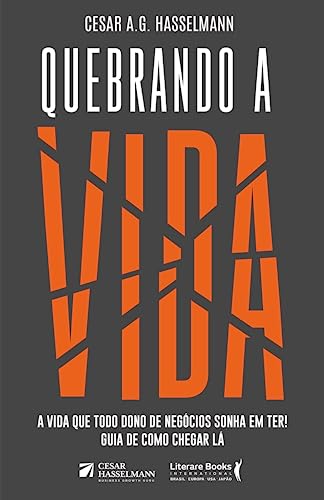Quebrando a vida: a vida que todo dono de negócios sonha em ter! Guia de como chegar lá