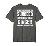 Ginger If At First You Don't Succeed Try Doing What Ginger T-Shirt