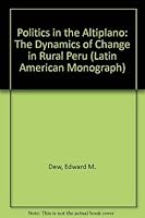 Politics in the Altiplano: The Dynamics of Change in Rural Peru (Latin American Monograph) 0292784058 Book Cover