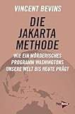 Die Jakarta-Methode: Wie ein mörderisches Programm Washingtons unsere Welt bis heute prägt