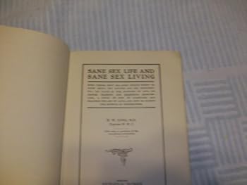 Sane sex life & sane sex living: Some things that all sane people ought to know about sex nature and sex functioning; its place in the economy of life, its proper training and righteous exercise
