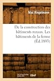 De la construction des bâtiments ruraux. Les bâtiments de la ferme (Éd.1893)...