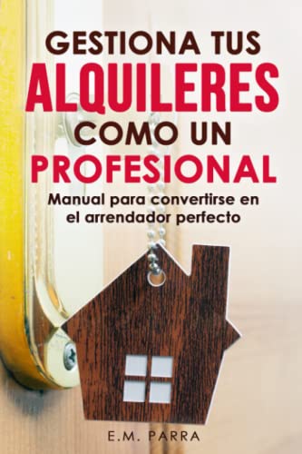 Gestiona tus alquileres como un profesional: Manual para converti...