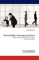 Knowledge sharing practices: Using IT to represent knowledge within and across projects 3838318137 Book Cover