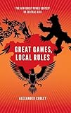 Great Games, Local Rules: The New Great Power Contest in Central Asia