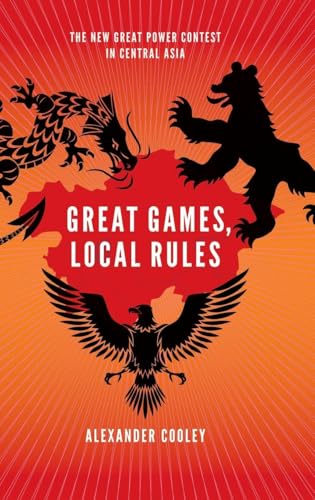 Great Games, Local Rules: The New Great Power Contest in Central Asia