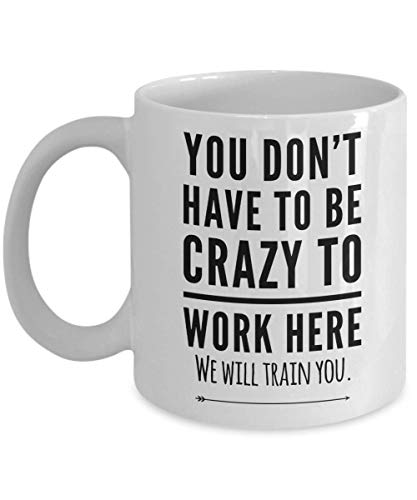 You Don't Have to be Crazy to Work Here We Will Train You