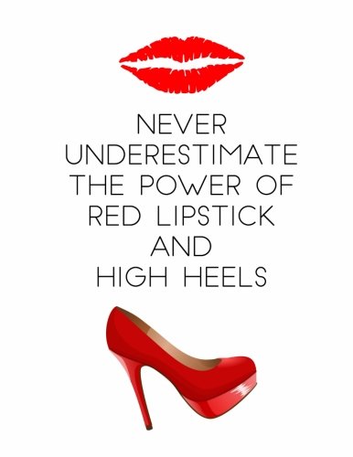 Never Underestimate the Power of Red Lipstick and High Heels: 150 Lined Journal Pages / Diary / Notebook Featuring Lipstick and Stiletto Pump Shoe with Quote on the Cover