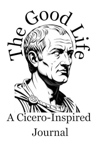 Image of The Good Life: A Cicero-Inspired Journal with Twelve Weeks of Reflection on Virtue, Friendship, and Wisdom