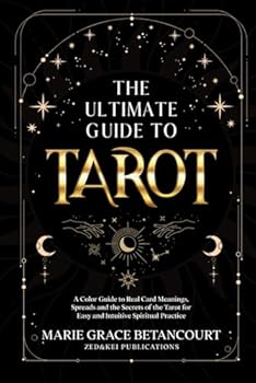 The Ultimate Guide to Tarot: A Color Guide to Real Card Meanings, Spreads and the Secrets of the Tarot for Easy and Intuitive Spiritual Practice