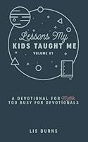 Lessons My Kids Taught Me: A Devotional For Moms Too Busy For Devotionals 0692766901 Book Cover