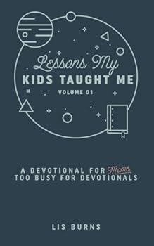 Paperback Lessons My Kids Taught Me: A Devotional For Moms Too Busy For Devotionals Book