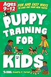 Puppy Training for Kids: Fun and Easy Ways to Care for your New Puppy for Kids Ages 9-12 (Puppies & Dogs)