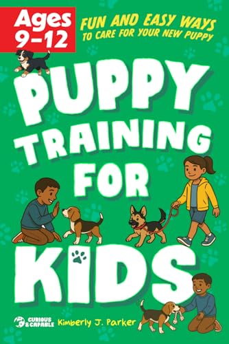Puppy Training for Kids: Fun and Easy Ways to Care for your New Puppy for Kids Ages 9-12 (Puppies & Dogs)