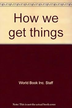 How We Get Things: Childcraft #8: The How and Why Library (Volume 8) - Book #7 of the Childcraft - The How and Why Library 1973-1982