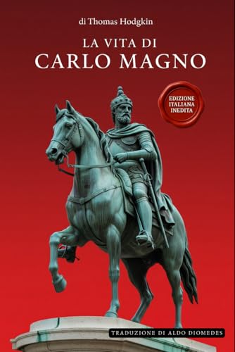 La vita di Carlo Magno: Edizione italiana inedita di The Life of Charlemagne