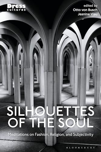 Silhouettes of the Soul: Meditations on Fashion, Religion, and Subjectivity (Dress Cultures)