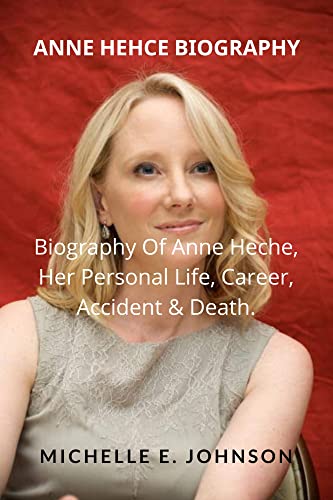 ANNE HECHE BIOGRAPHY: Biography Of Anne Heche, Her Personal Life, Career, Accident & Death.