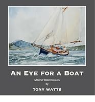 An Eye for a Boat: Marine Watercolours by Tony Watts 1907206086 Book Cover