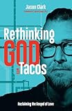Rethinking GOD with Tacos: Reclaiming the Gospel of Love