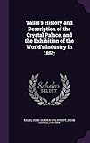 Tallis's History and Description of the Crystal Palace, and the Exhibition of the World's Industry in 1851;