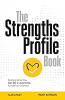 The Strengths Profile Book: Finding What You Can Do + Love to Do and Why It Matters 1906366101 Book Cover
