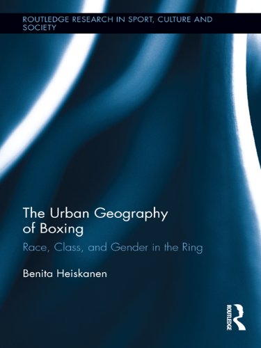 The Urban Geography of Boxing: Race, Class, and Gender in the Ring (Routledge Research in Sport, Culture and Society)