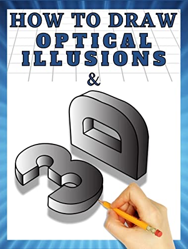 How to Draw 3d Art and Optical Illusions: 3d Drawing and Optical Illusions Step by Step (Book 2)