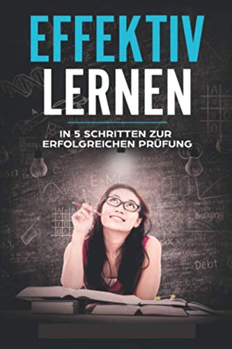 Effektiv Lernen: In 5 Schritten zur erfolgreichen Prüfung