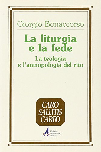 La liturgia e la fede. La teologia e l'antropologia del rito